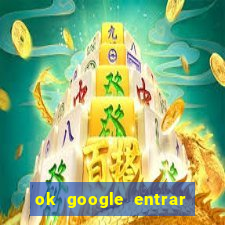 ok google entrar no jogo de c****