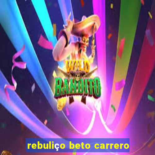 rebuliço beto carrero