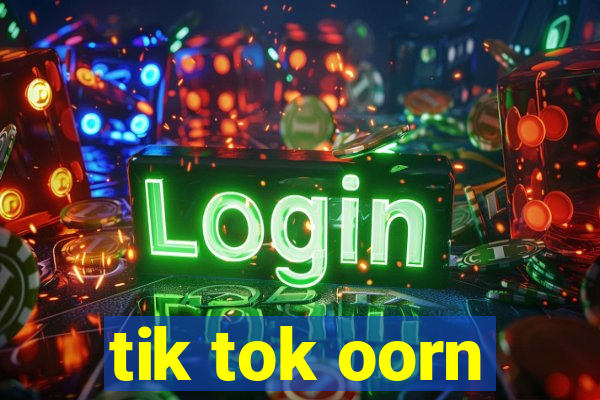 tik tok oorn