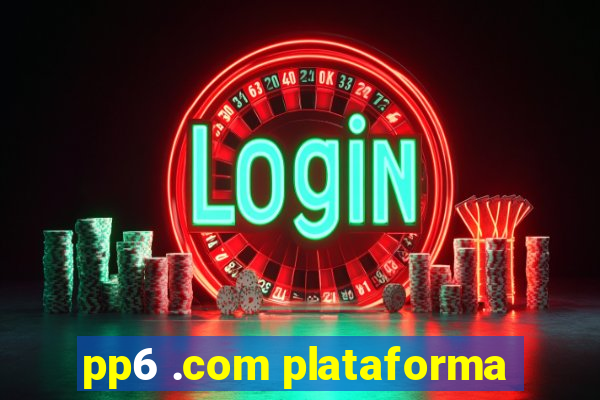 pp6 .com plataforma