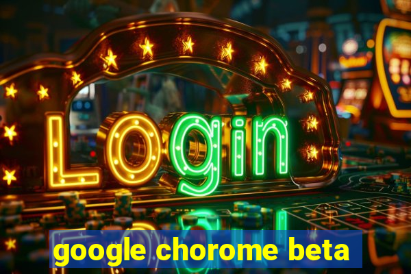 google chorome beta