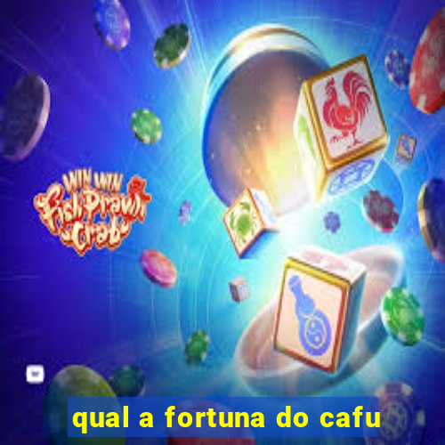 qual a fortuna do cafu