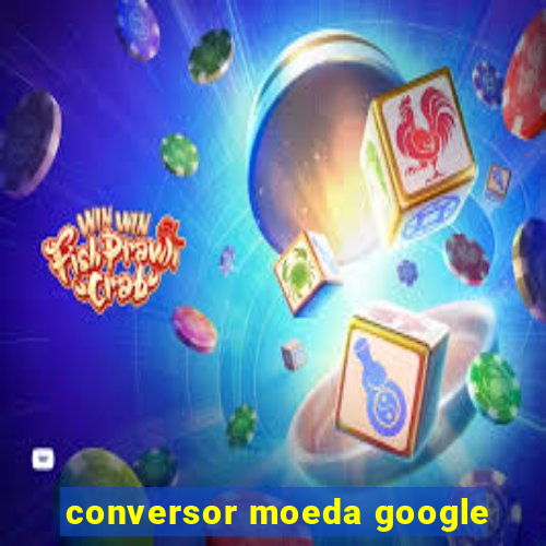 conversor moeda google