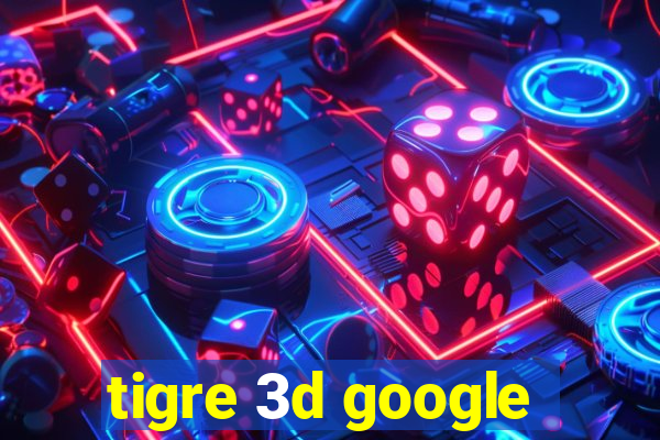 tigre 3d google