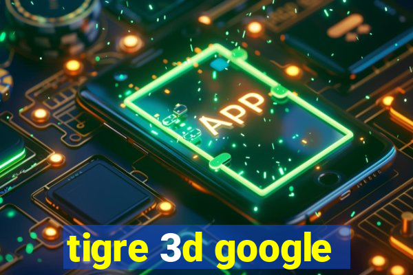 tigre 3d google