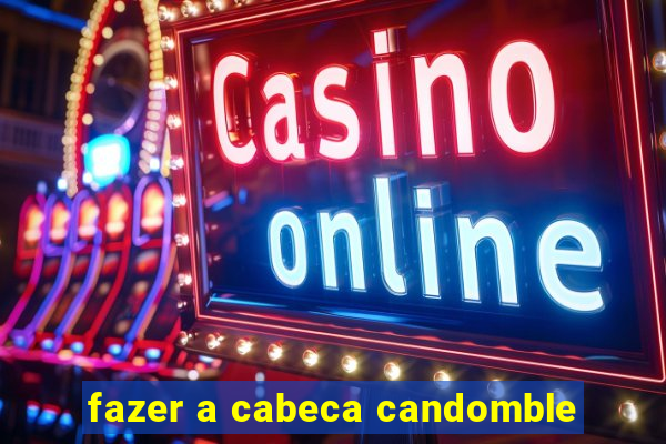 fazer a cabeca candomble