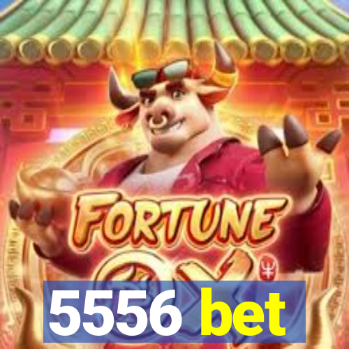 5556 bet