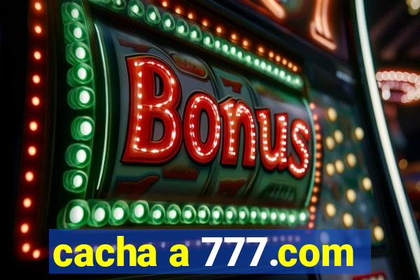 cacha a 777.com