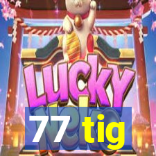 77 tig