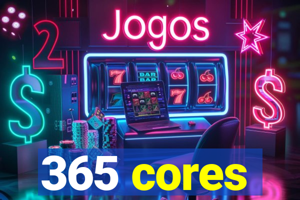 365 cores