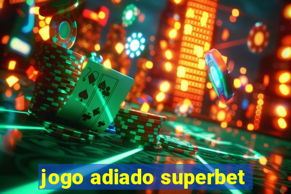 jogo adiado superbet