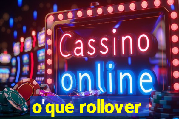 o'que rollover