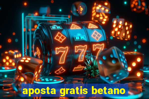 aposta gratis betano