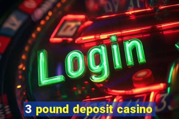 3 pound deposit casino