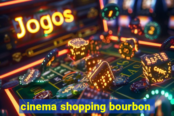 cinema shopping bourbon