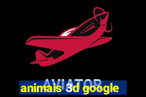 animais 3d google