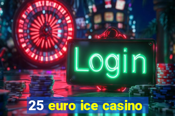 25 euro ice casino