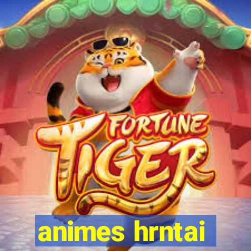 animes hrntai