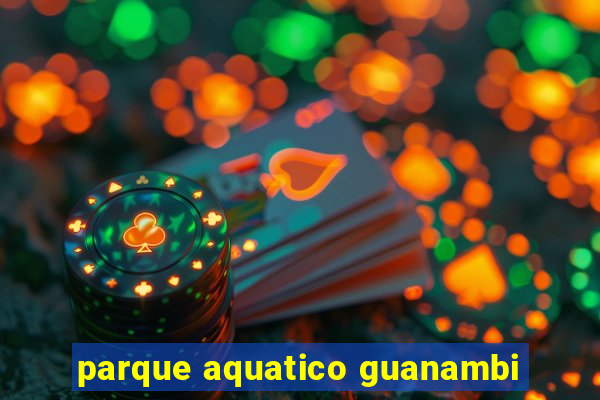 parque aquatico guanambi