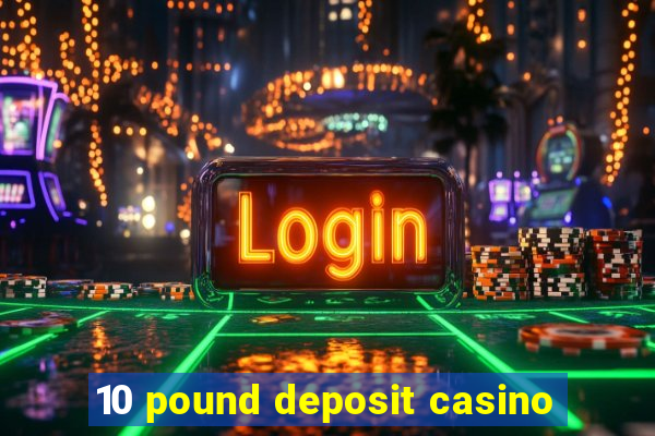 10 pound deposit casino