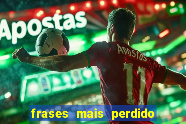 frases mais perdido que surdo em bingo