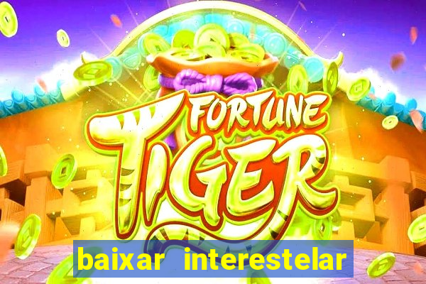 baixar interestelar filme completo dublado