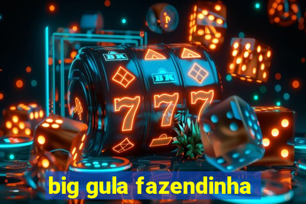 big gula fazendinha