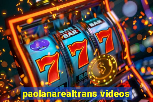 paolanarealtrans videos