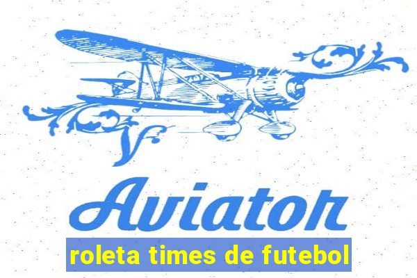 roleta times de futebol