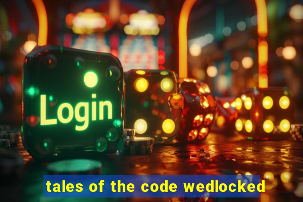 tales of the code wedlocked