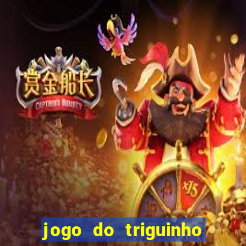 jogo do triguinho de ganhar dinheiro