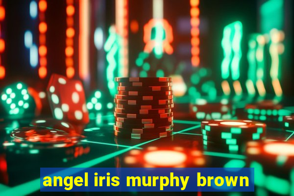 angel iris murphy brown