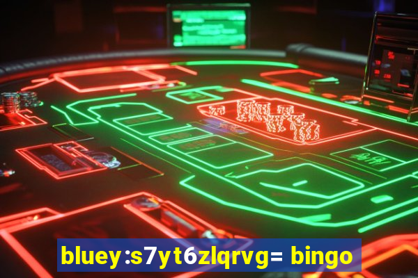 bluey:s7yt6zlqrvg= bingo