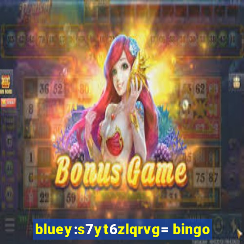 bluey:s7yt6zlqrvg= bingo