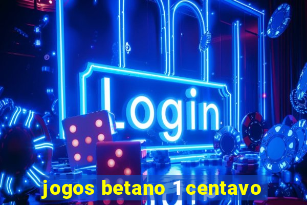 jogos betano 1 centavo