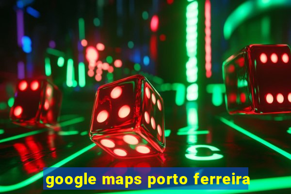 google maps porto ferreira