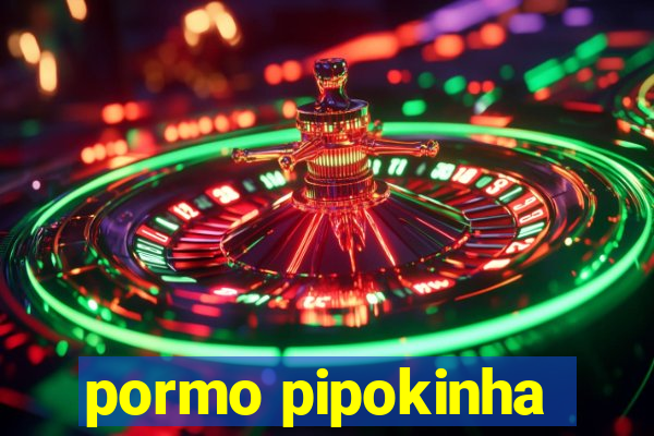 pormo pipokinha