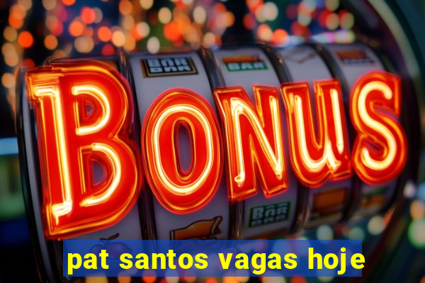 pat santos vagas hoje