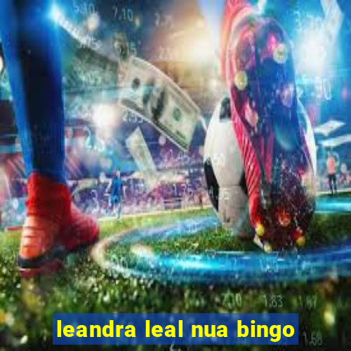 leandra leal nua bingo