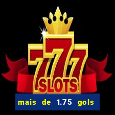 mais de 1.75 gols o que significa estrela bet