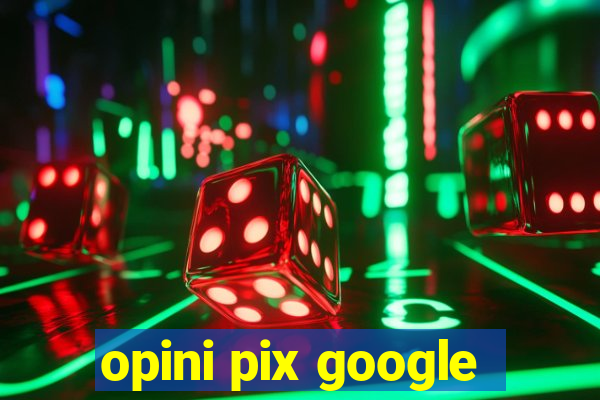 opini pix google