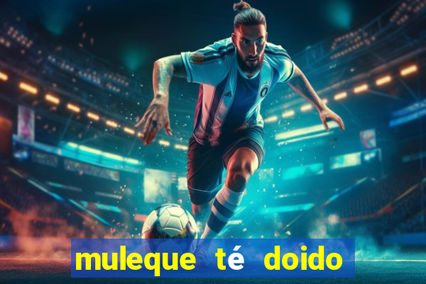 muleque té doido 4 assistir online grátis