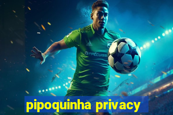 pipoquinha privacy