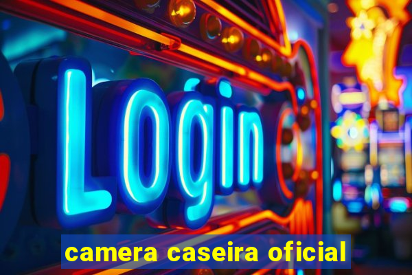 camera caseira oficial