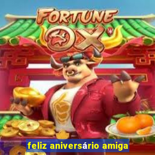 feliz aniversário amiga