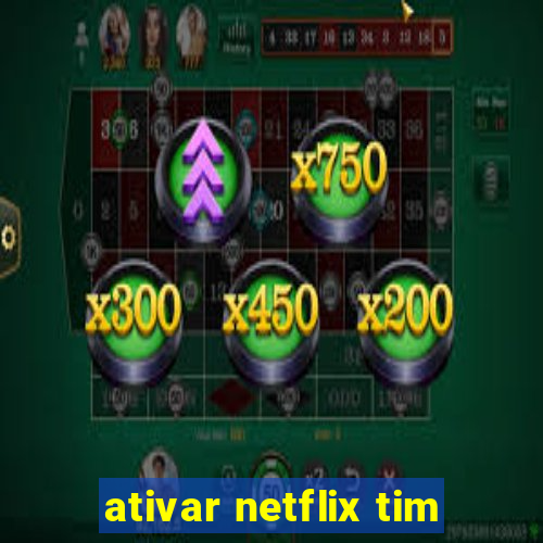 ativar netflix tim