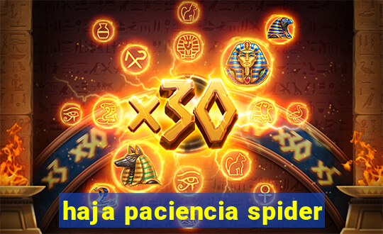 haja paciencia spider