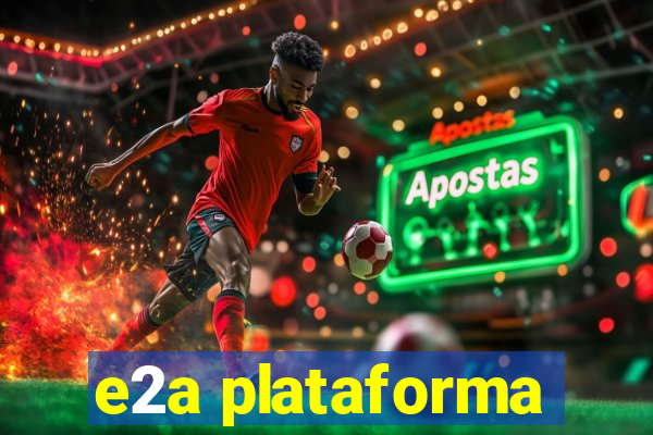 e2a plataforma