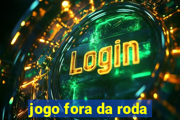 jogo fora da roda