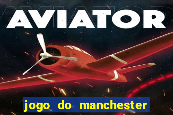 jogo do manchester united ao vivo futemax